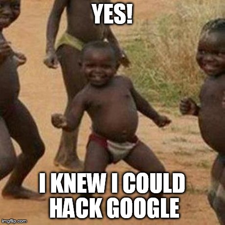 Third World Success Kid Meme | YES! I KNEW I COULD HACK GOOGLE | image tagged in memes,third world success kid | made w/ Imgflip meme maker
