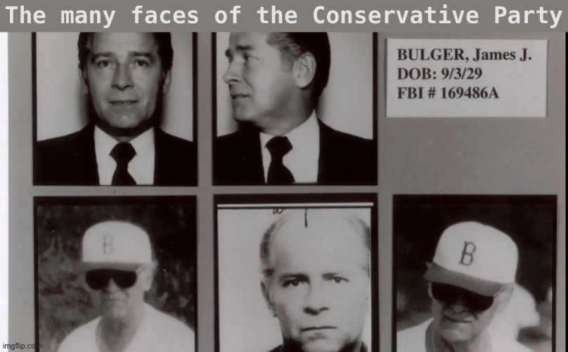 Part of an ongoing series in which we plan to introduce to a wider audience Conservative Party Founder Whitey Bulger. | The many faces of the Conservative Party | image tagged in whitey bulger,the,many,faces,of the,conservative party | made w/ Imgflip meme maker