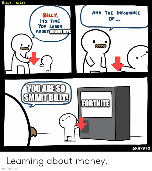 Fortnite is garbage | DOWNVOTES; YOU ARE SO SMART BILLY! FORTNITE | image tagged in billy learning about money | made w/ Imgflip meme maker