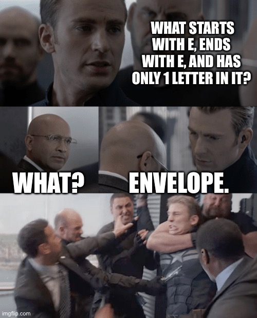 Letter letter | WHAT STARTS WITH E, ENDS WITH E, AND HAS ONLY 1 LETTER IN IT? WHAT? ENVELOPE. | image tagged in captain america elevator | made w/ Imgflip meme maker