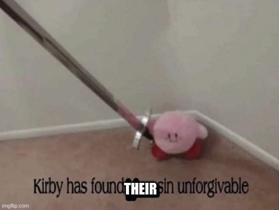 Kirby has found your sin unforgivable | THEIR | image tagged in kirby has found your sin unforgivable | made w/ Imgflip meme maker