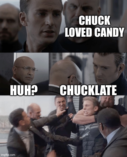 Chucklate | CHUCK LOVED CANDY; HUH? CHUCKLATE | image tagged in captain america elevator | made w/ Imgflip meme maker