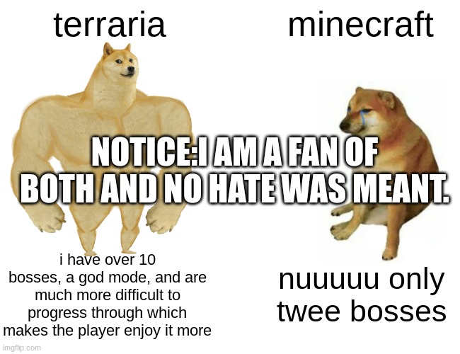 Buff Doge vs. Cheems | terraria; minecraft; NOTICE:I AM A FAN OF BOTH AND NO HATE WAS MEANT. i have over 10 bosses, a god mode, and are much more difficult to progress through which makes the player enjoy it more; nuuuuu only twee bosses | image tagged in memes,buff doge vs cheems | made w/ Imgflip meme maker
