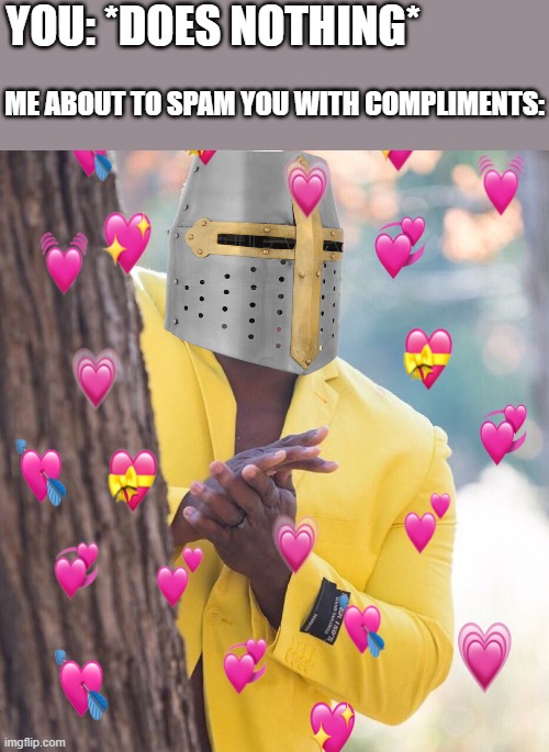 *sneek* | YOU: *DOES NOTHING*; ME ABOUT TO SPAM YOU WITH COMPLIMENTS: | image tagged in black guy hiding behind tree,wholesome,crusader | made w/ Imgflip meme maker