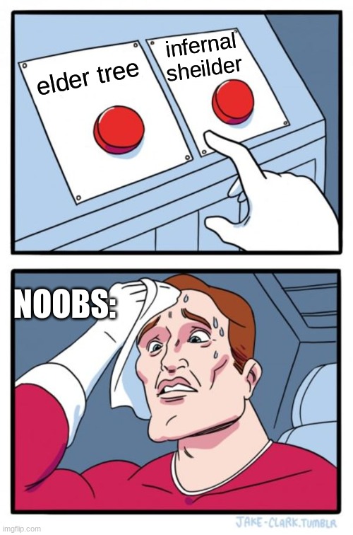 Two Buttons | infernal sheilder; elder tree; NOOBS: | image tagged in memes,two buttons | made w/ Imgflip meme maker