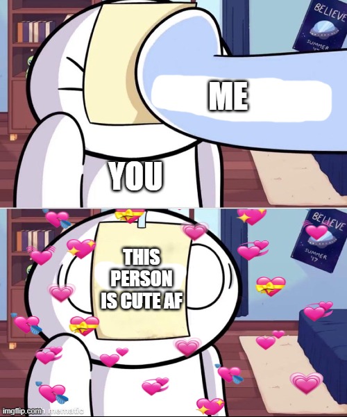 the paper is back! <3 | ME; YOU; THIS PERSON IS CUTE AF | image tagged in odd1'sout paper in face,wholesome | made w/ Imgflip meme maker