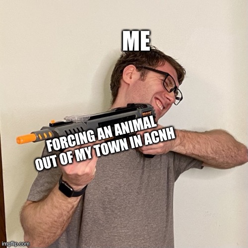 Animal Crossing Problems | ME; FORCING AN ANIMAL OUT OF MY TOWN IN ACNH | image tagged in vanilla bizcotti points a toy shotgun,vanillabizcotti,animal crossing,acnh,animal crossing new horizons | made w/ Imgflip meme maker