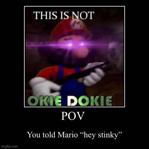 You called Mario stinky | image tagged in funny,demotivationals | made w/ Imgflip demotivational maker