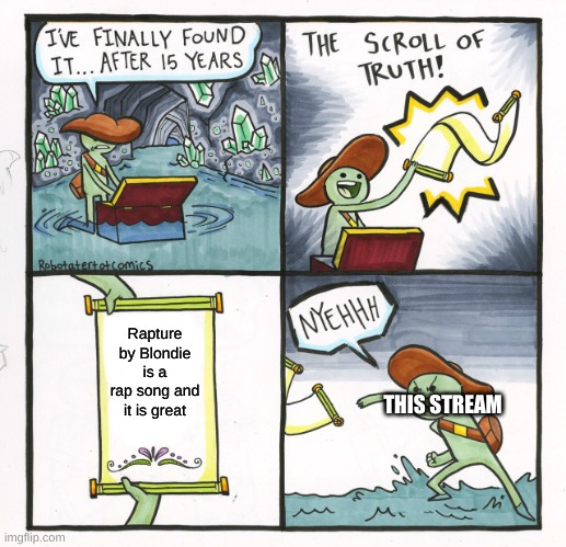 The Scroll Of Truth | Rapture by Blondie is a rap song and it is great; THIS STREAM | image tagged in memes,the scroll of truth | made w/ Imgflip meme maker