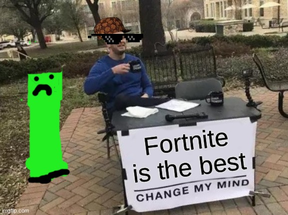 Sad creeper | Fortnite is the best | image tagged in memes,change my mind | made w/ Imgflip meme maker