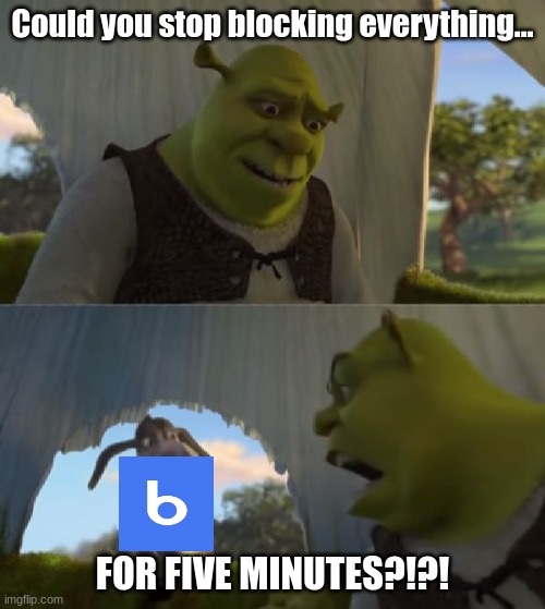 I managed to make this VERY LAST meme because Blocksi was down for the day due to a glitch |  Could you stop blocking everything... FOR FIVE MINUTES?!?! | image tagged in could you not ___ for 5 minutes,block,glitch,website,my last meme | made w/ Imgflip meme maker