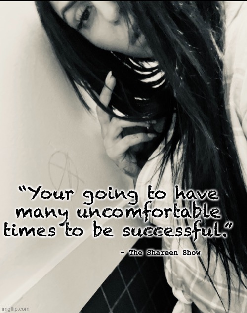 Success | “Your going to have many uncomfortable times to be successful.”; - The Shareen Show | image tagged in success,inspirational quotes,mental health,god,dreams,i have a dream | made w/ Imgflip meme maker