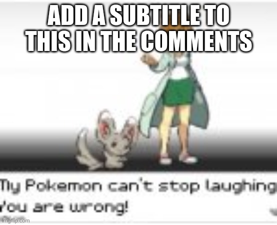 my pokemon | ADD A SUBTITLE TO THIS IN THE COMMENTS | image tagged in funny | made w/ Imgflip meme maker