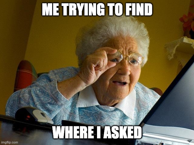 Grandma Finds The Internet Meme | ME TRYING TO FIND; WHERE I ASKED | image tagged in memes,grandma finds the internet | made w/ Imgflip meme maker