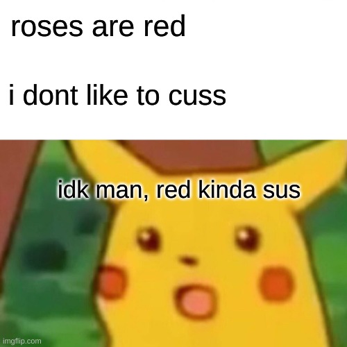 sugoma | roses are red; i dont like to cuss; idk man, red kinda sus | image tagged in memes,surprised pikachu | made w/ Imgflip meme maker