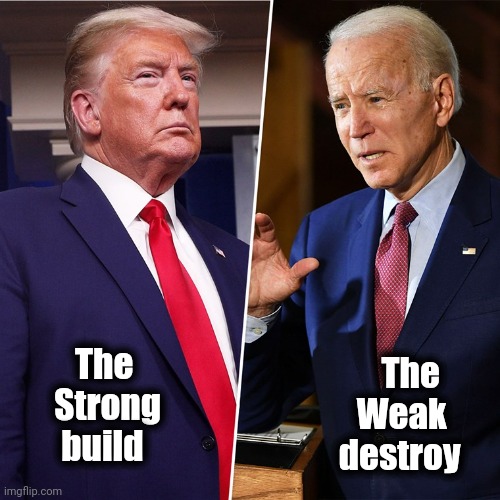 Trump Biden | The
     Strong
      build The       
Weak      
destroy | image tagged in trump biden | made w/ Imgflip meme maker