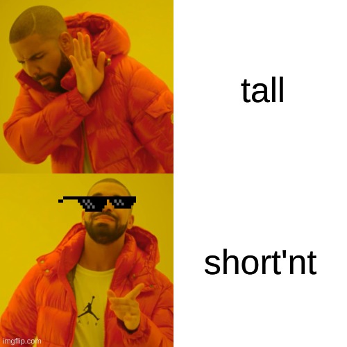 ah yes | tall; short'nt | image tagged in memes,drake hotline bling | made w/ Imgflip meme maker