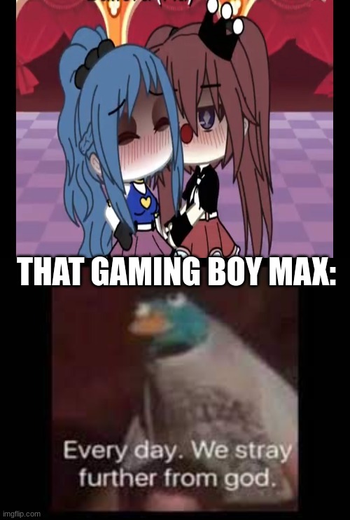 roses are red, violets are blue.Gacha life is cringe and so are you :) | THAT GAMING BOY MAX: | image tagged in memes,gacha life,stop posting cringe,shitpost | made w/ Imgflip meme maker
