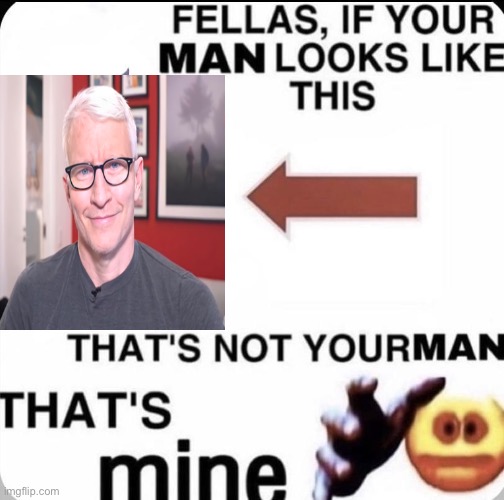HE IS MINE! | image tagged in anderson cooper | made w/ Imgflip meme maker