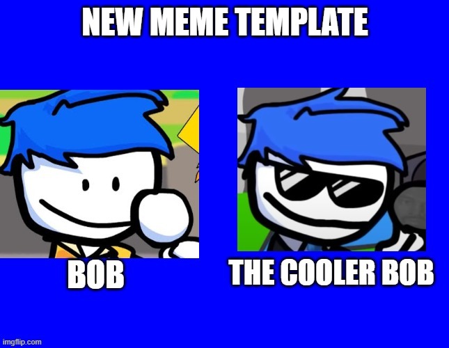 new template |  NEW MEME TEMPLATE | image tagged in the cooler bob,fnf vs bob,bob and bosip,the cooler daniel | made w/ Imgflip meme maker