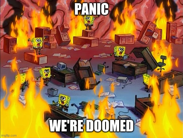 spongebob fire | PANIC WE'RE DOOMED | image tagged in spongebob fire | made w/ Imgflip meme maker