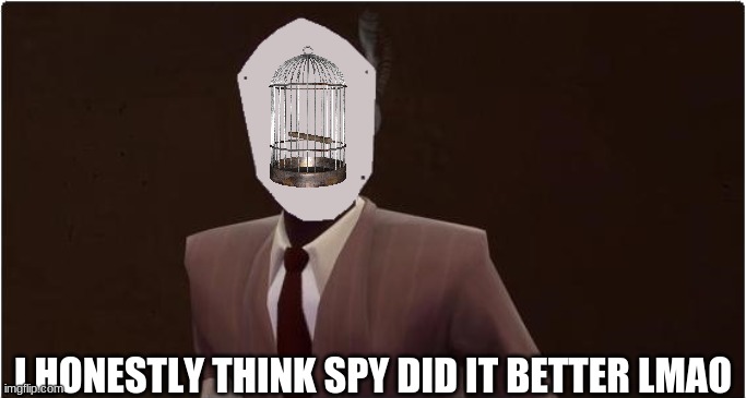 I HONESTLY THINK SPY DID IT BETTER LMAO | made w/ Imgflip meme maker