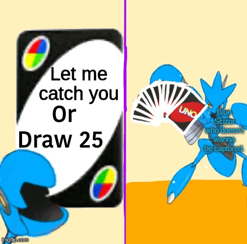 Let me catch you; Blue Scizor who doesn't wanna be captured. | image tagged in blu draw 25 cards | made w/ Imgflip meme maker