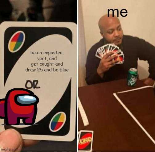 don't be red | me; be an imposter, vent, and get caught and draw 25 and be blue | image tagged in memes,uno draw 25 cards | made w/ Imgflip meme maker