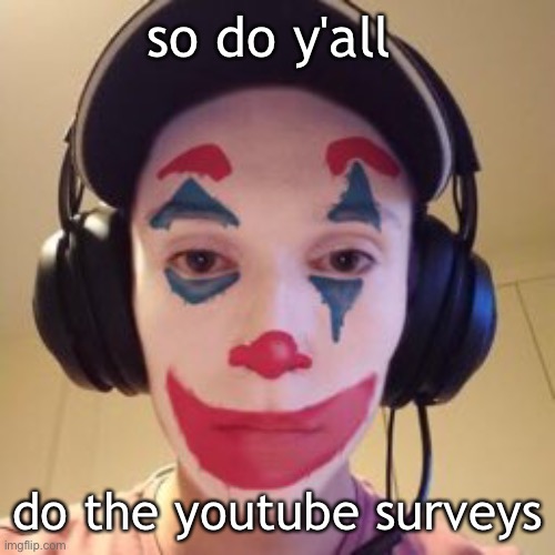 /gen | so do y'all; do the youtube surveys | image tagged in clown manifold | made w/ Imgflip meme maker