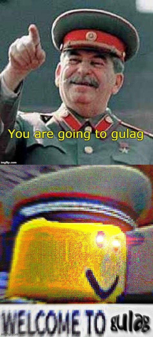 image tagged in you are going to gulag,welcome to g u l a g | made w/ Imgflip meme maker