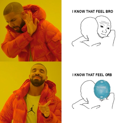 I KNOW THAT FEEL ORB | image tagged in memes,drake hotline bling,pondering | made w/ Imgflip meme maker