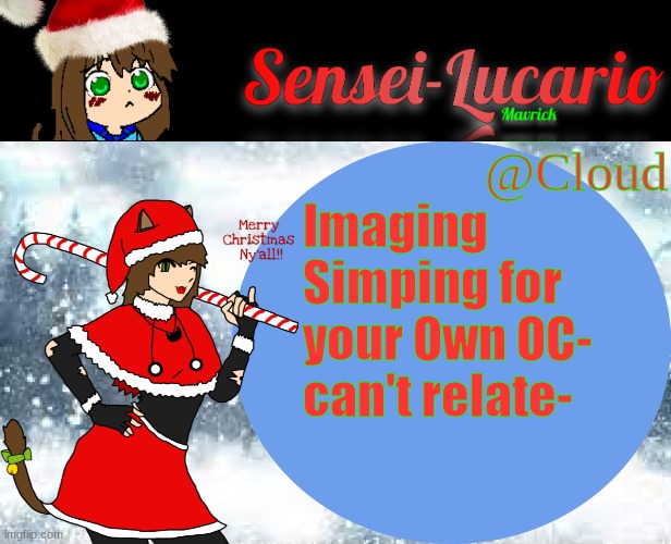 Ugh- | @Cloud; Imaging Simping for your Own OC-
can't relate- | image tagged in sensei-lucario winter template | made w/ Imgflip meme maker