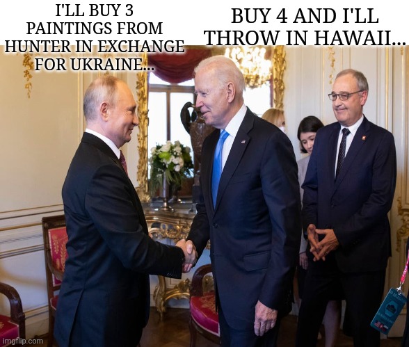 I'll Buy 3 Of Hunter's Paintings in Exchange for Ukraine | BUY 4 AND I'LL THROW IN HAWAII... I'LL BUY 3 PAINTINGS FROM HUNTER IN EXCHANGE FOR UKRAINE... | image tagged in creepy joe biden,hunter,biden,painting,putin,ukraine | made w/ Imgflip meme maker