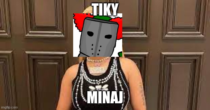 Tiky minaj | TIKY; MINAJ | image tagged in funny | made w/ Imgflip meme maker