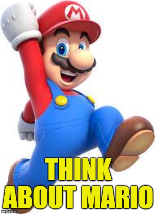 mario | THINK ABOUT MARIO | image tagged in mario | made w/ Imgflip meme maker