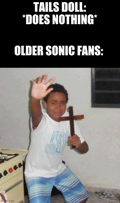 Sega does do what Nintendont | TAILS DOLL: *DOES NOTHING*; OLDER SONIC FANS: | image tagged in kid with cross | made w/ Imgflip meme maker