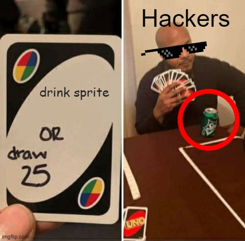 what hackers do in uno | Hackers; drink sprite | image tagged in memes,uno draw 25 cards | made w/ Imgflip meme maker