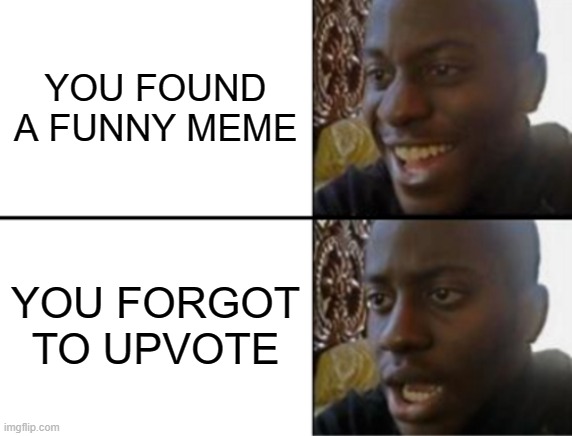 sad | YOU FOUND A FUNNY MEME; YOU FORGOT TO UPVOTE | image tagged in oh yeah oh no,sad,upvote | made w/ Imgflip meme maker