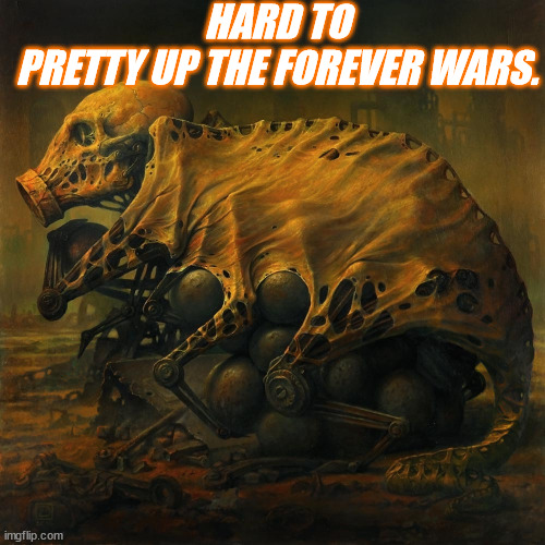 JD108 | HARD TO PRETTY UP THE FOREVER WARS. | image tagged in philosophy | made w/ Imgflip meme maker