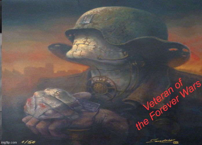 JD109 | Veteran of the Forever Wars. | image tagged in philosophy | made w/ Imgflip meme maker