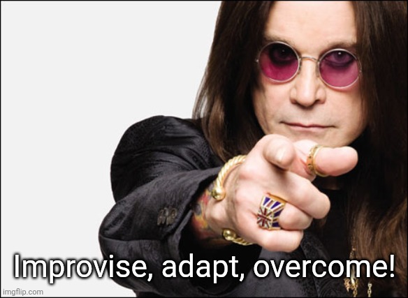 Ozzy pointing | Improvise, adapt, overcome! | image tagged in ozzy pointing | made w/ Imgflip meme maker