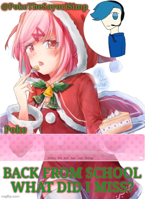 Poke's natsuki christmas template | BACK FROM SCHOOL WHAT DID I MISS? | image tagged in poke's natsuki christmas template | made w/ Imgflip meme maker