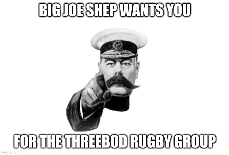BJS |  BIG JOE SHEP WANTS YOU; FOR THE THREEBOD RUGBY GROUP | image tagged in lord kitchener | made w/ Imgflip meme maker