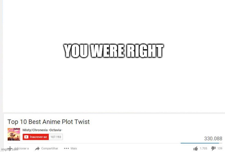 YOU WERE RIGHT | image tagged in top 10 anime plot twists | made w/ Imgflip meme maker