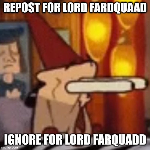 Lord Fardquaad | REPOST FOR LORD FARDQUAAD; IGNORE FOR LORD FARQUADD | image tagged in lord fardquaad | made w/ Imgflip meme maker