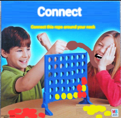 Blank Connect Four | Connect; Connect this rope around your neck | image tagged in blank connect four | made w/ Imgflip meme maker