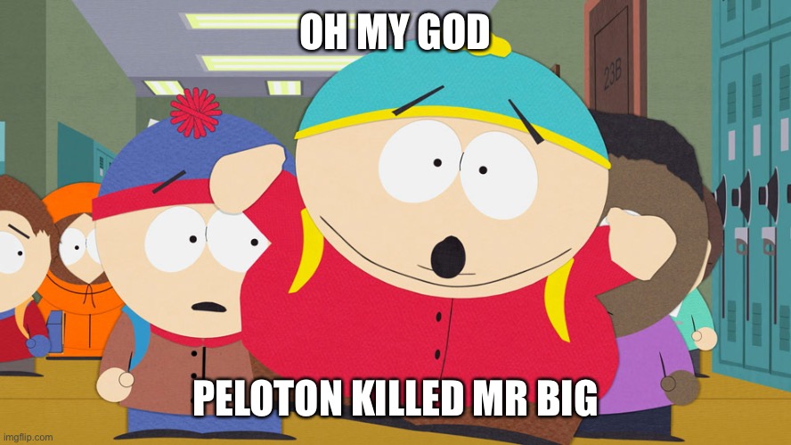 Mr Big & Peloton | OH MY GOD; PELOTON KILLED MR BIG | image tagged in and just like that | made w/ Imgflip meme maker