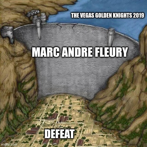 our savior | THE VEGAS GOLDEN KNIGHTS 2019; MARC ANDRE FLEURY; DEFEAT | image tagged in water dam meme,hockey,goalie | made w/ Imgflip meme maker
