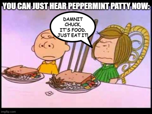 A Peanuts Moment | DAMNIT CHUCK, IT'S FOOD. JUST EAT IT! YOU CAN JUST HEAR PEPPERMINT PATTY NOW: | image tagged in peanuts | made w/ Imgflip meme maker