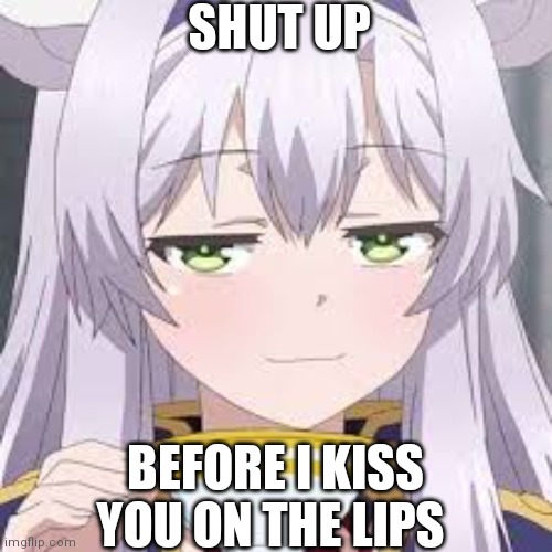smug anime face | SHUT UP; BEFORE I KISS YOU ON THE LIPS | made w/ Imgflip meme maker